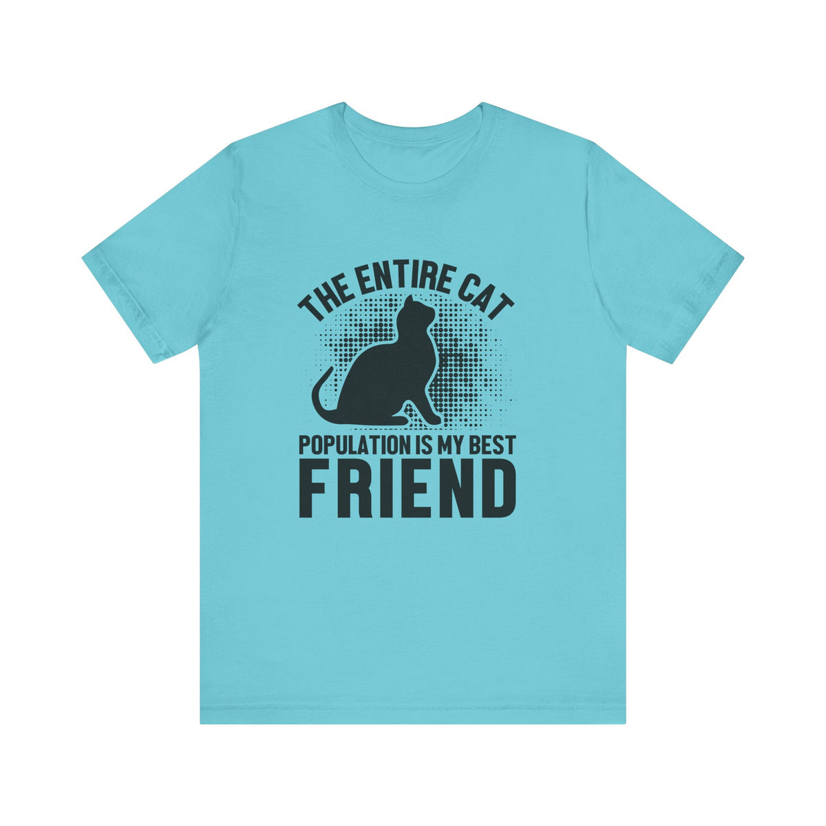 The Entire Cat Population Is My Best Friend - Unisex T-Shirt