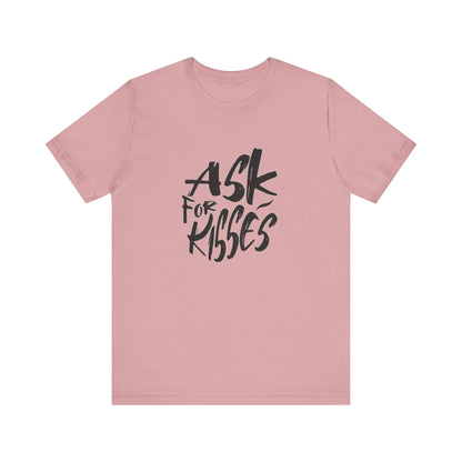 Ask for Kisses - Unisex T-Shirt