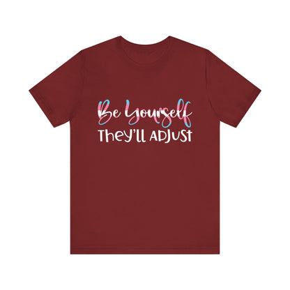 Be yourself They'll Adjust - Unisex T-Shirt