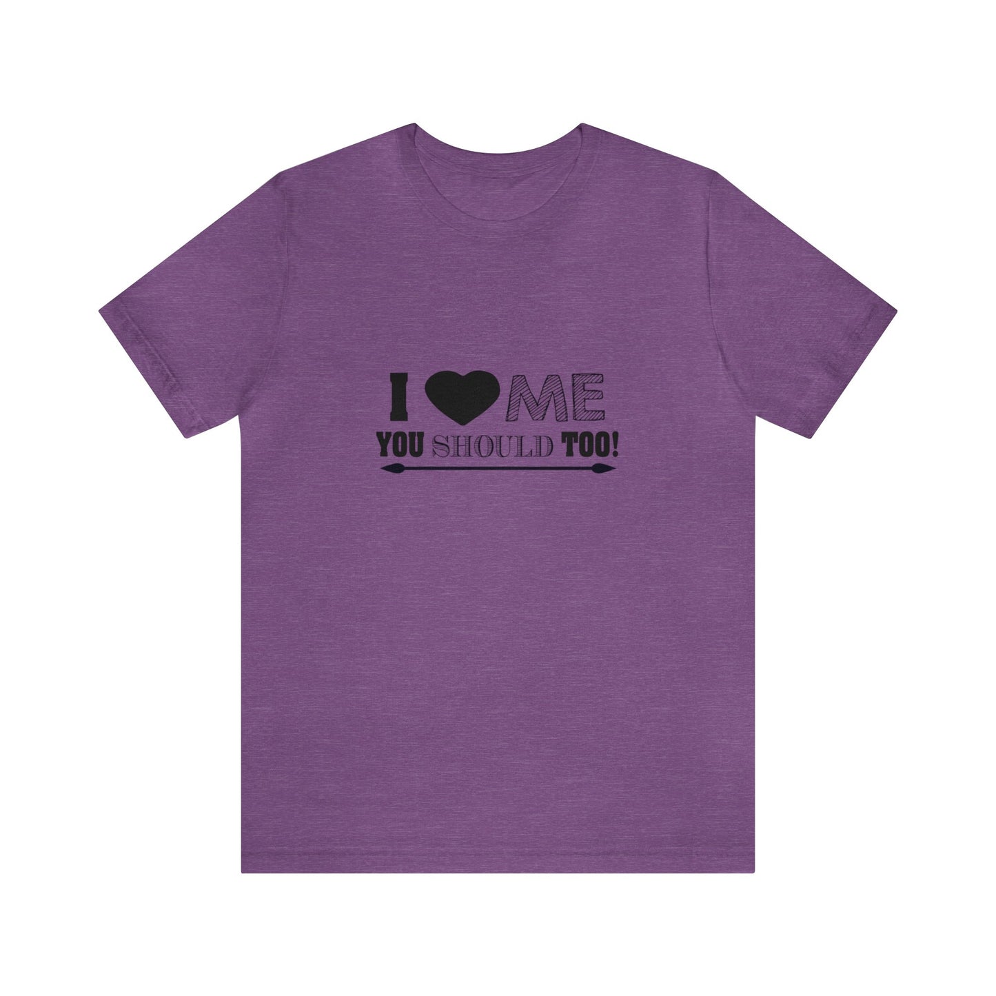 I Love Me You Should Too - Unisex T-Shirt