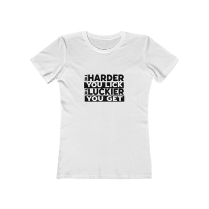 The Harder You Lick The Luckier You Get - Women's T-shirt