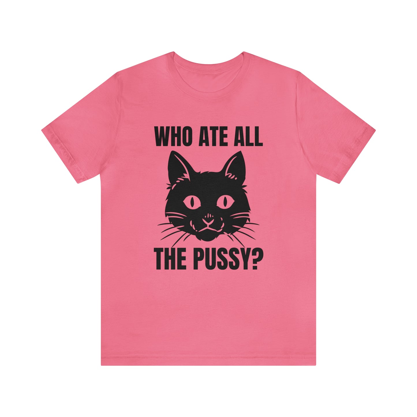 Who Ate All The Pussy - Unisex T-Shirt