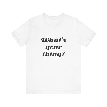 What's Your Thing? - Unisex T-Shirt