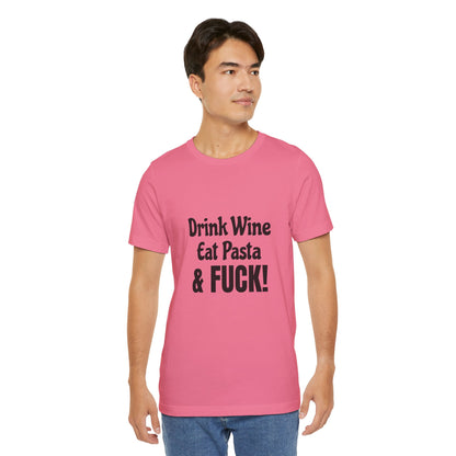 Drink Wine Eat Pasta & Fuck - Unisex T-Shirt