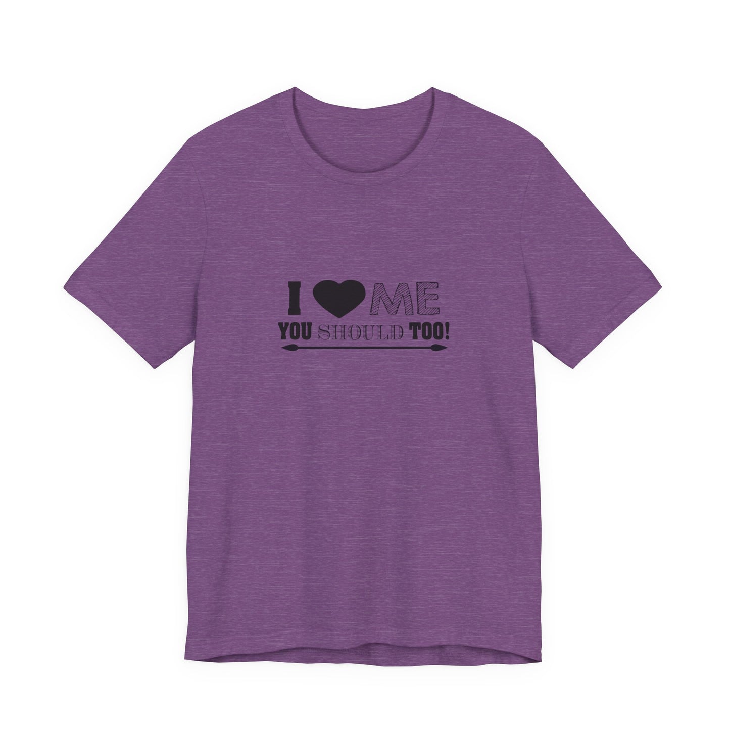 I Love Me You Should Too - Unisex T-Shirt