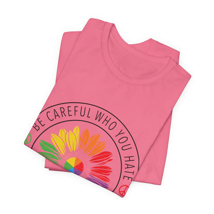 Be Careful Who You Hate It—Flower Petals - Unisex T-Shirt