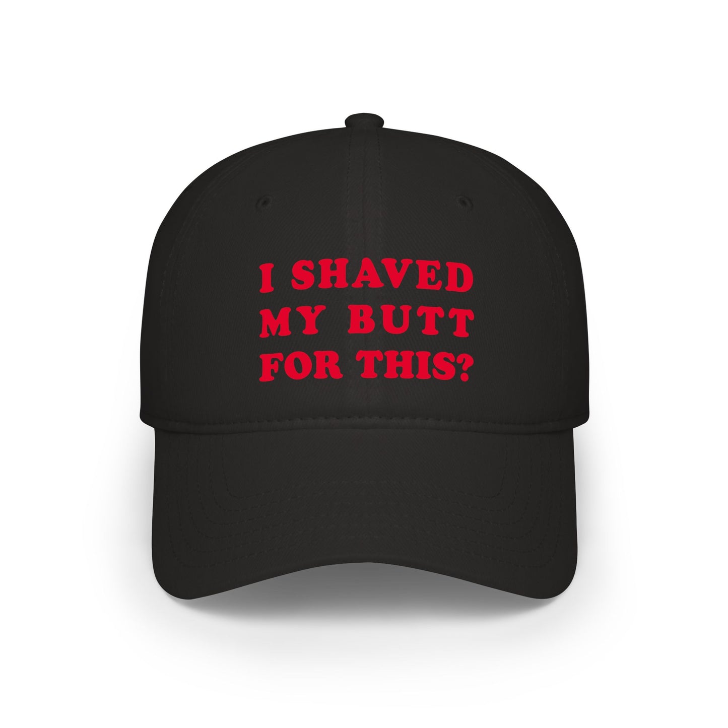 I Shaved My Butt For This? - Baseball Cap