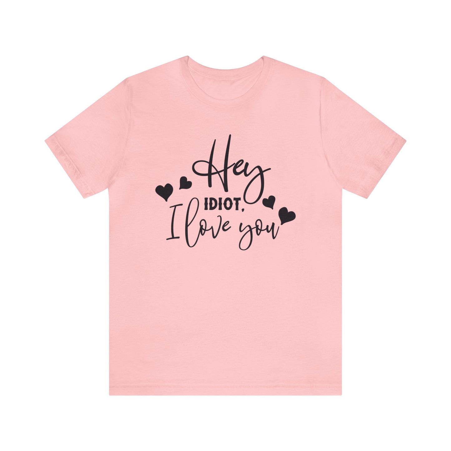 Hey Idiot. I Love You - Unisex T-Shirt