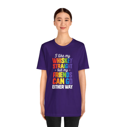 I Like My Whiskey Straight but My Friends Can Go Either Way - Unisex T-Shirt