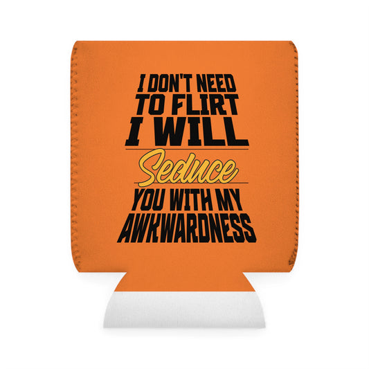 I Don't Need To Flirt I Will Seduce... Awkward - Can Koozie