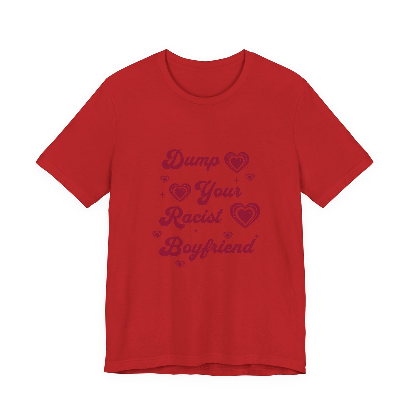 Dump Your Racist Boyfriend - Unisex T-Shirt