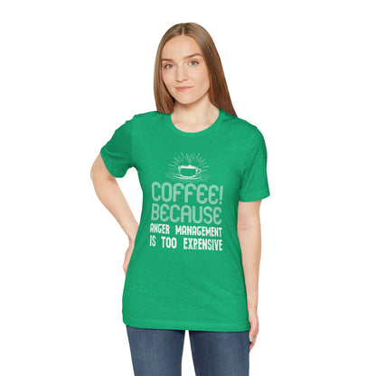 Coffee Because Anger Management Is Too Expensive - Unisex T-Shirt