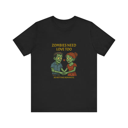 Zombies Need Love Too - Unisex T-Shirt