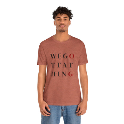 OG We Gotta Thing - Unisex T-Shirt