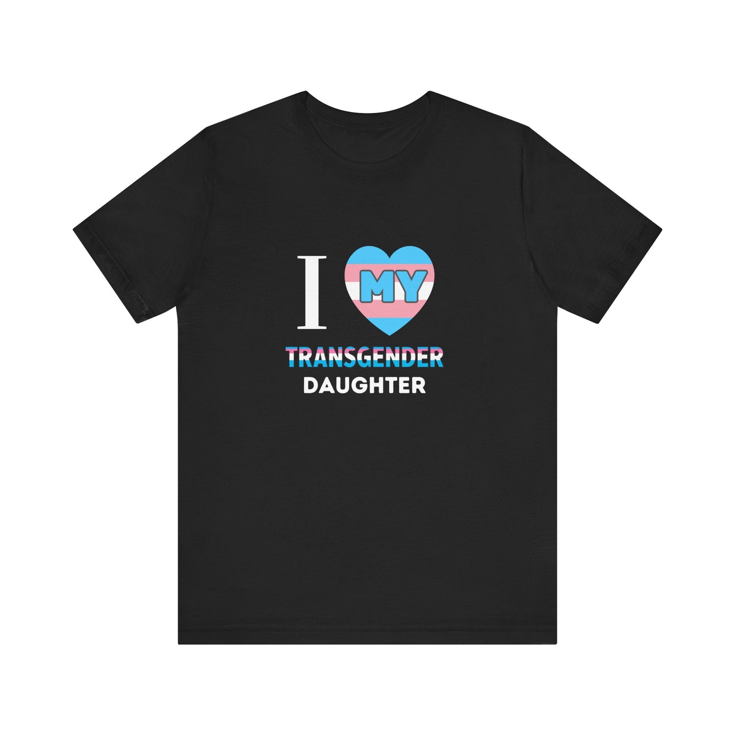 I Love my Transgender Daughter - Unisex T-Shirt