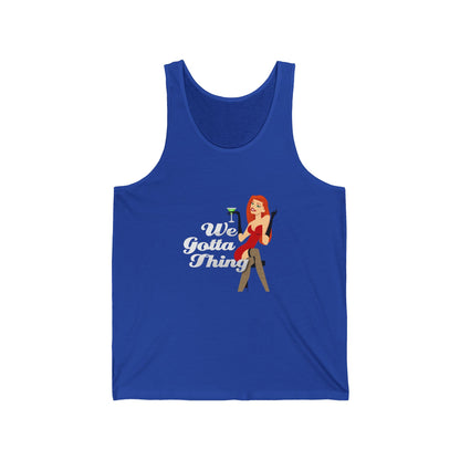 We Gotta Thing - Unisex Jersey Tank