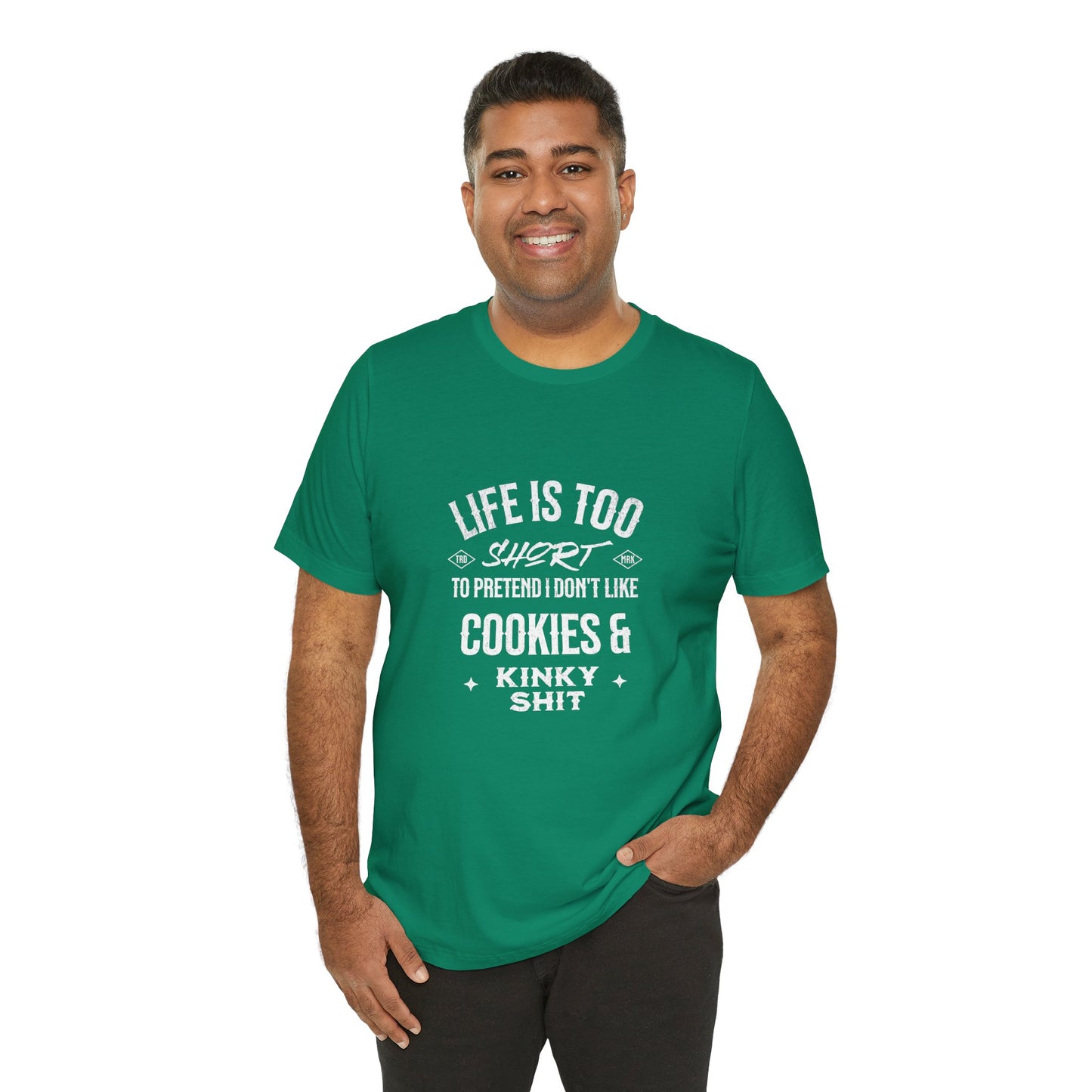 Life Is Too Short To Pretend I Don't Like Cookies & Kinky Shit - Unisex T-Shirt