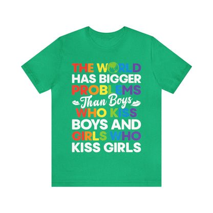 The World Has Bigger Problems Than Boys Who Kiss Boys and Girls Who Kiss Girls - Unisex T-Shirt