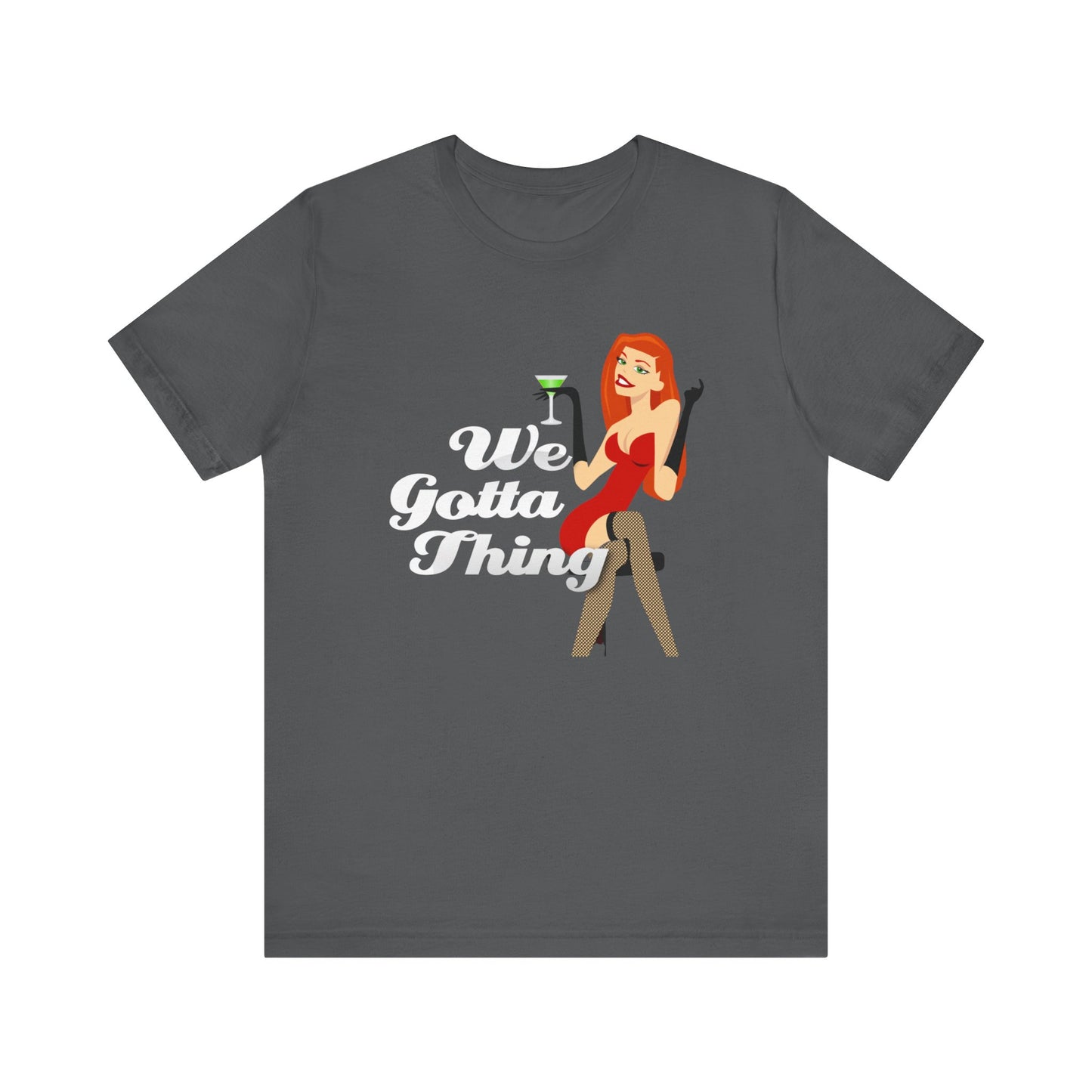 We Gotta Thing - Unisex T-Shirt