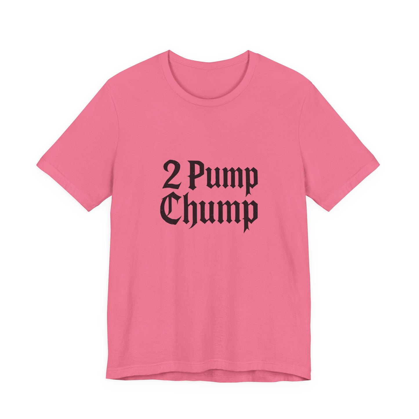 2 Pump Chump - Unisex T-Shirt