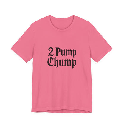 2 Pump Chump - Unisex T-Shirt