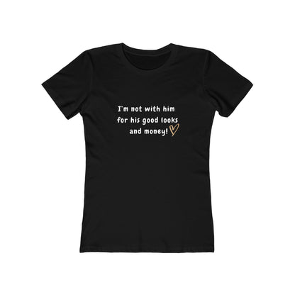 I'm Not With Him for His Good Looks and Money! - Women's T-shirt