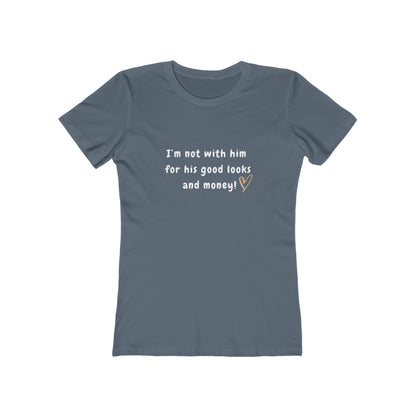 I'm Not With Him for His Good Looks and Money! - Women's T-shirt