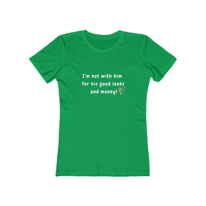 I'm Not With Him for His Good Looks and Money! - Women's T-shirt