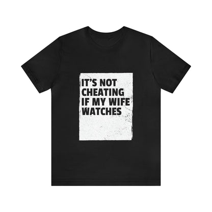 It's Not Cheating If My Wife Watches - Unisex T-Shirt