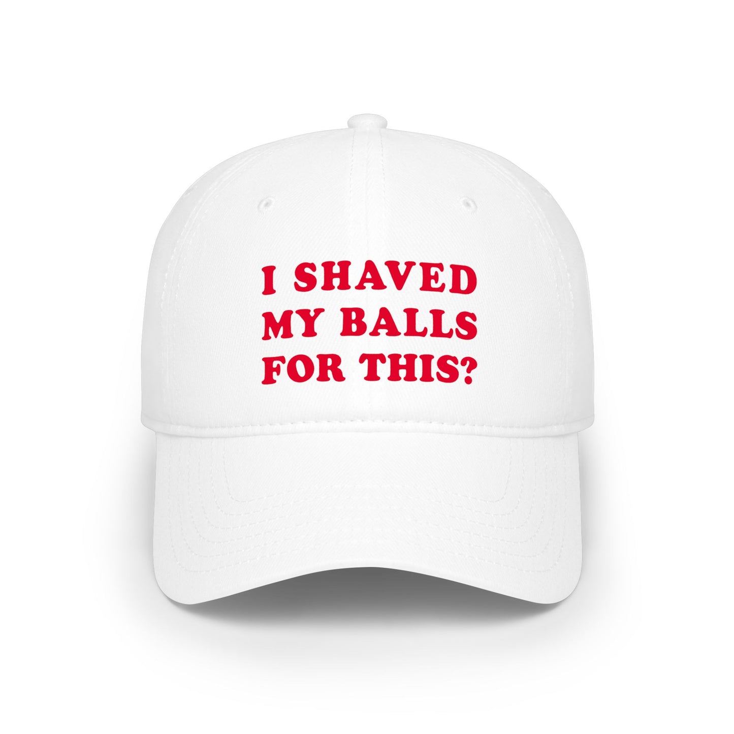 I Shaved My Balls For This? - Baseball Cap