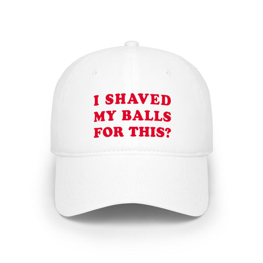 I Shaved My Balls For This? - Baseball Cap