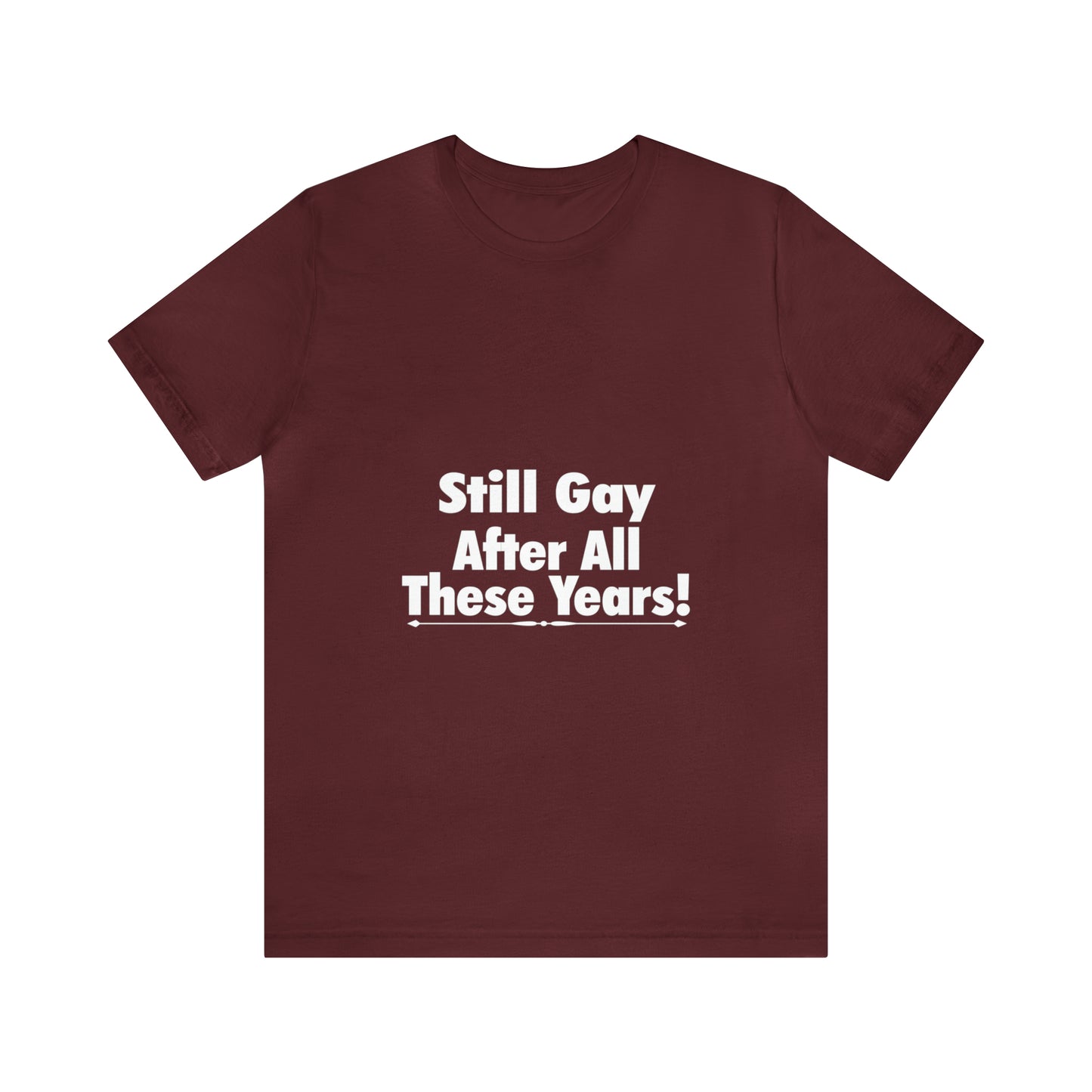 Still Gay After All These Years - Unisex T-Shirt