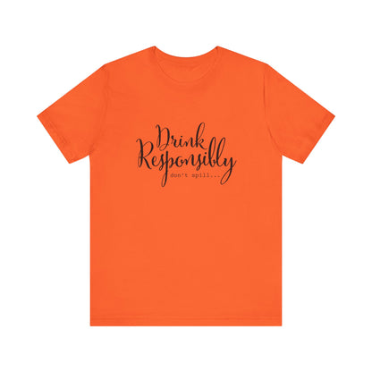 Drink Responsibly, Don't Spill - Unisex T-Shirt