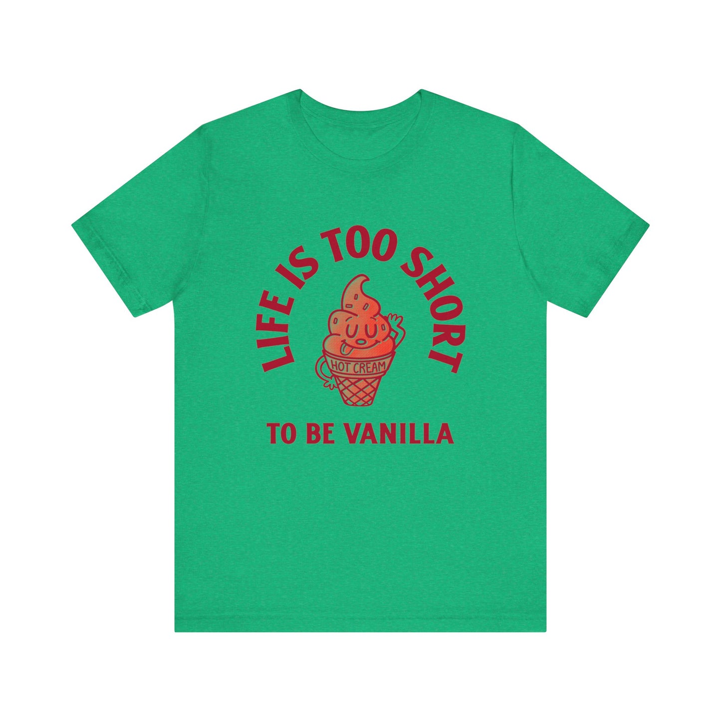 Life Is Too Short To Be Vanilla - Unisex T-Shirt