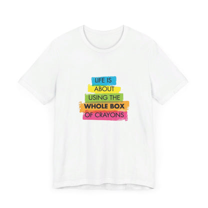 Life is About Using the Whole Box of Crayons - Unisex T-Shirt