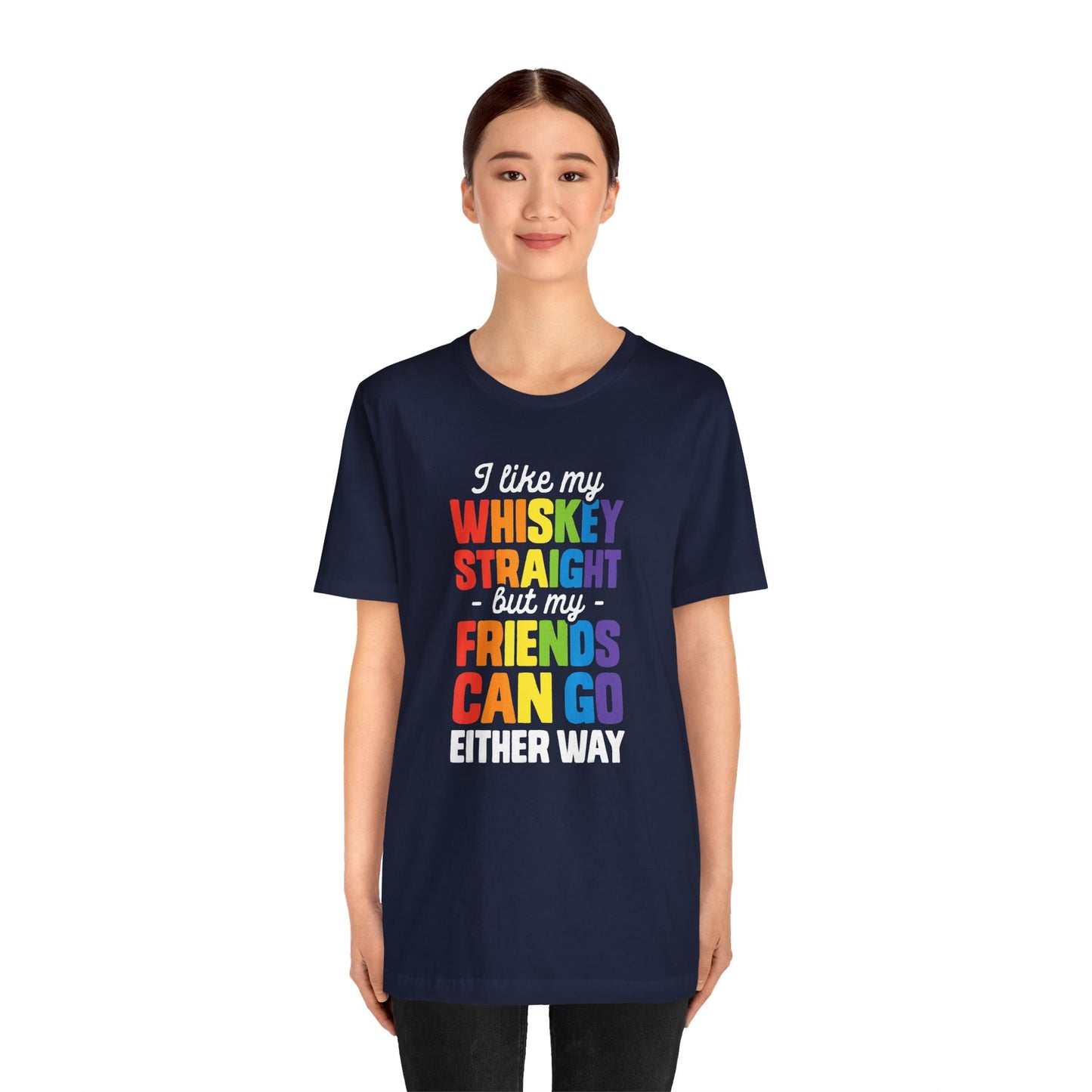 I Like My Whiskey Straight but My Friends Can Go Either Way - Unisex T-Shirt