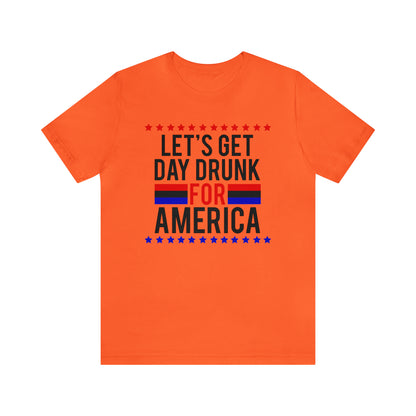 Let's Get Day Drunk For America - Unisex T-Shirt