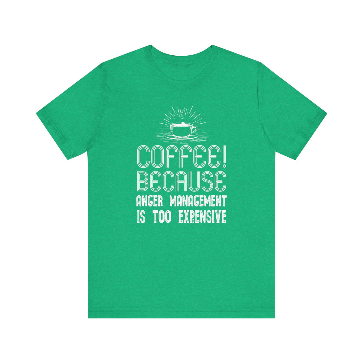 Coffee Because Anger Management Is Too Expensive - Unisex T-Shirt