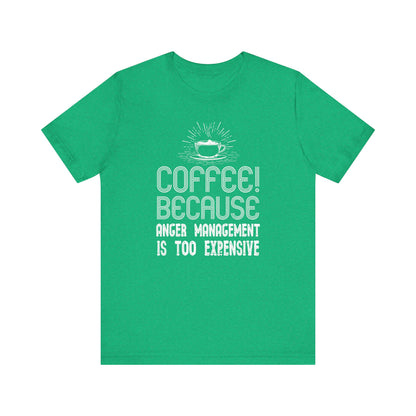 Coffee Because Anger Management Is Too Expensive - Unisex T-Shirt