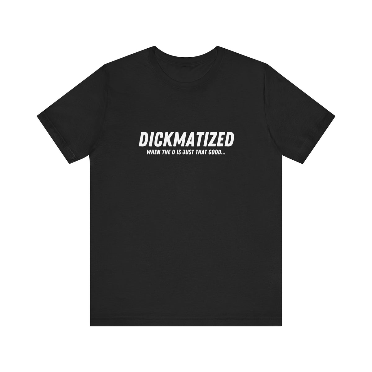 Dickmatized - Unisex T-Shirt
