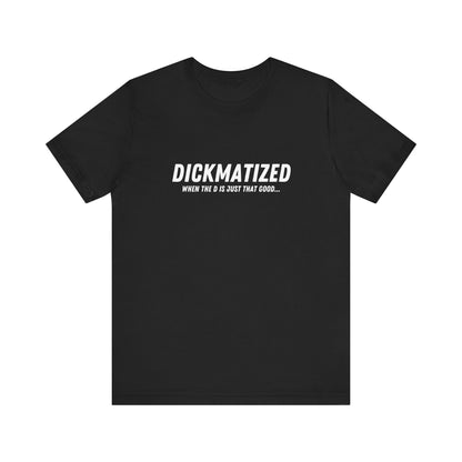 Dickmatized - Unisex T-Shirt