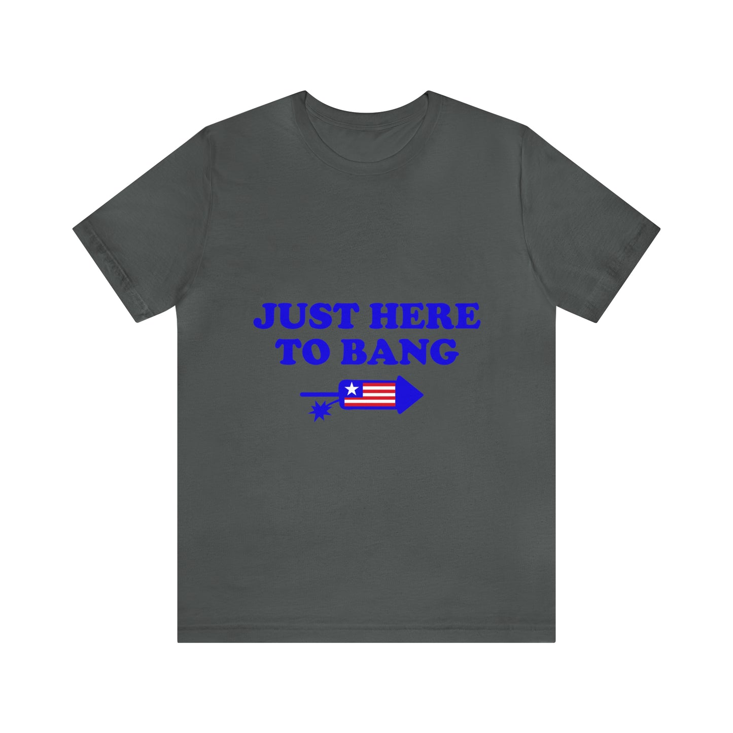 Just Here To Bang - Unisex T-Shirt