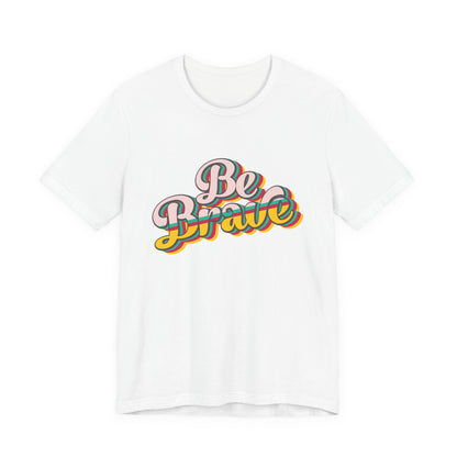 Be Brave - Unisex T-Shirt