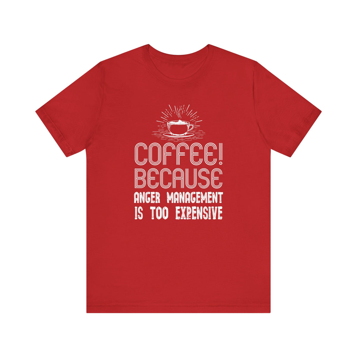 Coffee Because Anger Management Is Too Expensive - Unisex T-Shirt