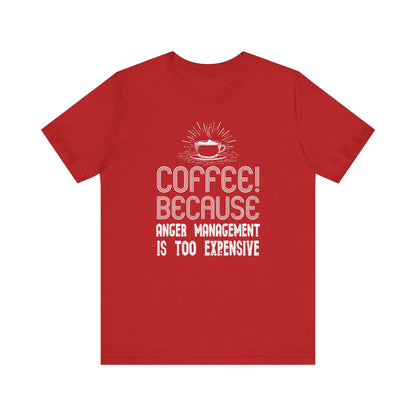 Coffee Because Anger Management Is Too Expensive - Unisex T-Shirt