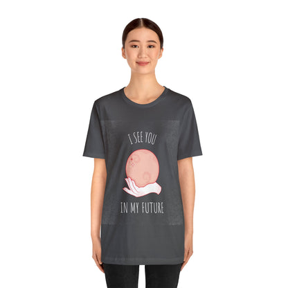 I See You In My Future - Unisex T-Shirt