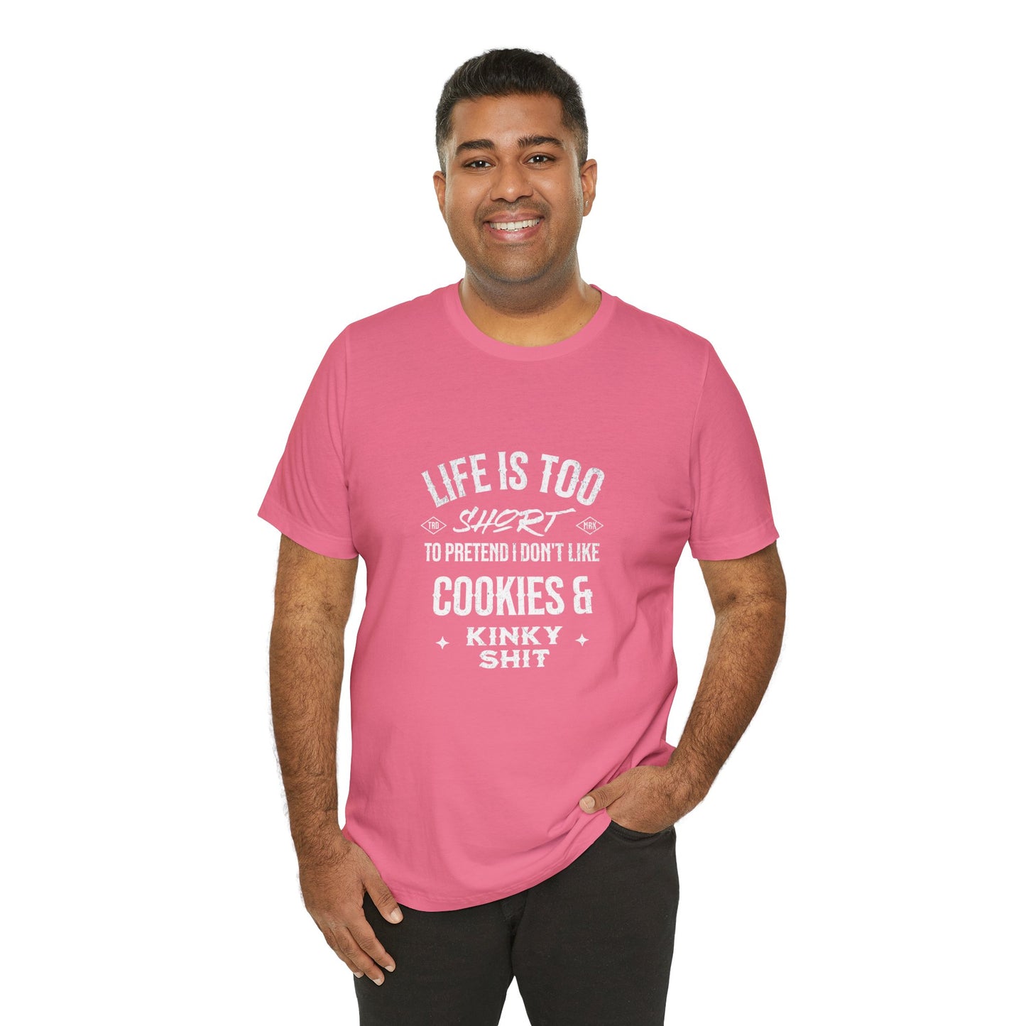 Life Is Too Short To Pretend I Don't Like Cookies & Kinky Shit - Unisex T-Shirt