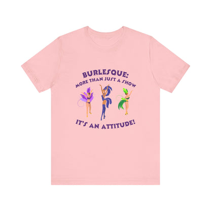 Burlesque: It's not just a show, it's an attitude - Unisex T-Shirt