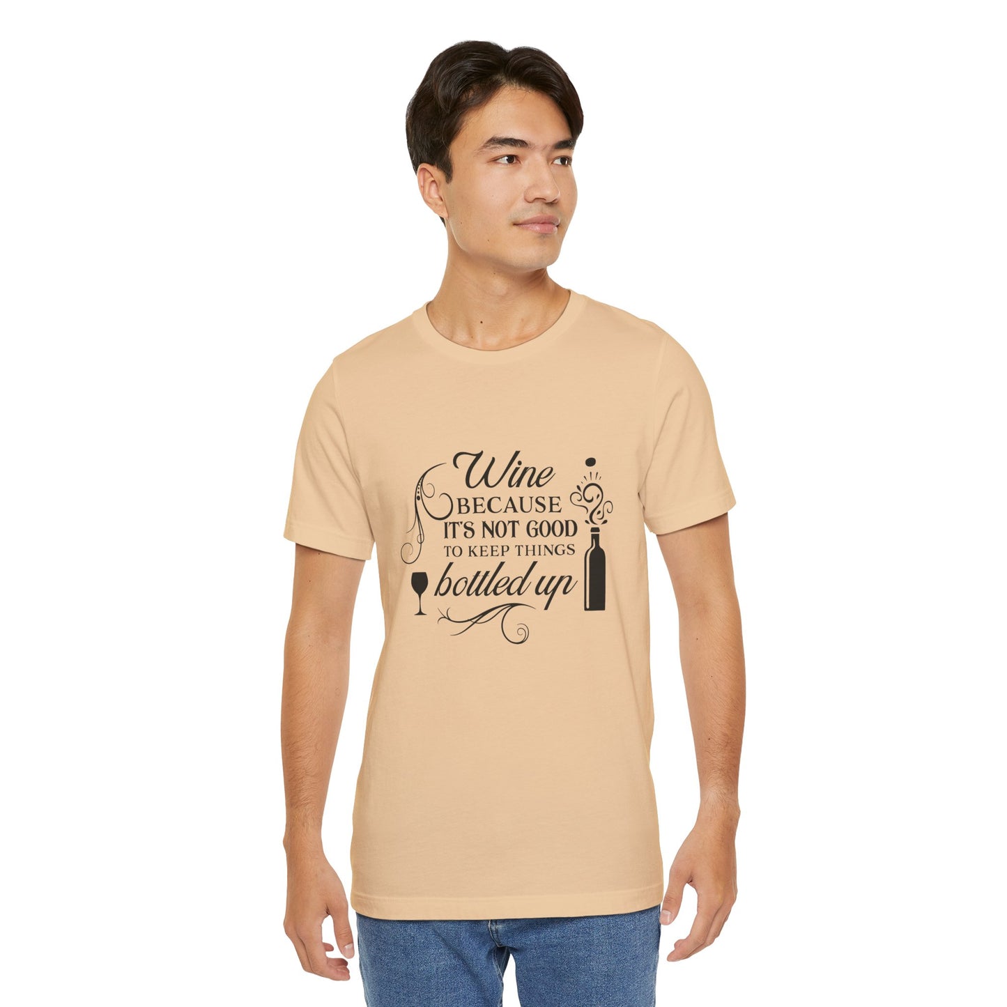 Wine Because It's Not Good To Keep Things Bottled Up - Unisex T-Shirt