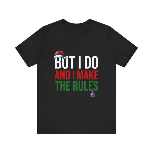 But I Do And I Make The Rules - Unisex T-Shirt